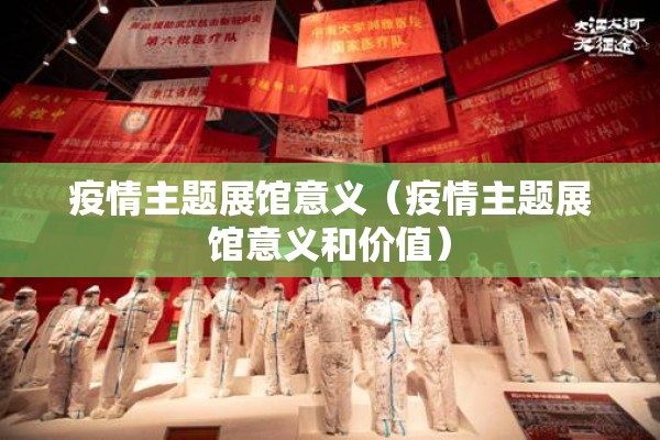 疫情主题展馆意义(疫情主题展馆意义和价值) 疫情主题展馆意义(疫情主题展馆意义和价值)