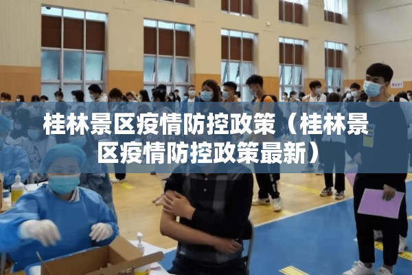 桂林景区疫情防控政策(桂林景区疫情防控政策最新) 桂林景区疫情防控政策(桂林景区疫情防控政策最新)