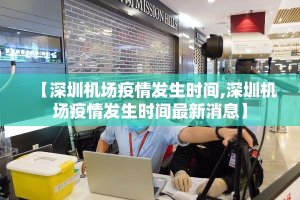 【深圳机场疫情发生时间,深圳机场疫情发生时间最新消息】 【深圳机场疫情发生时间,深圳机场疫情发生时间最新消息】