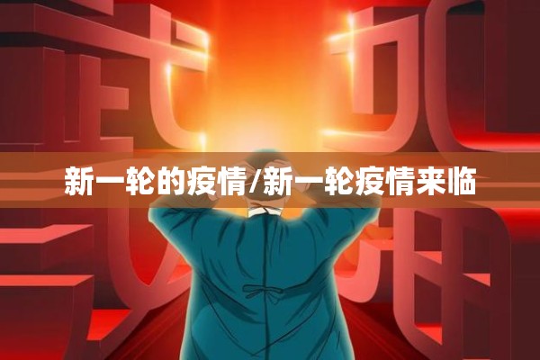 新一轮的疫情/新一轮疫情来临
