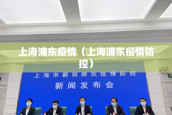 上海浦东疫情（上海浦东疫情防控）