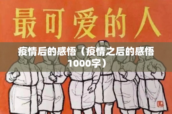 疫情后的感悟(疫情之后的感悟1000字) 疫情后的感悟(疫情之后的感悟1000字)