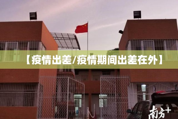 【疫情出差/疫情期间出差在外】