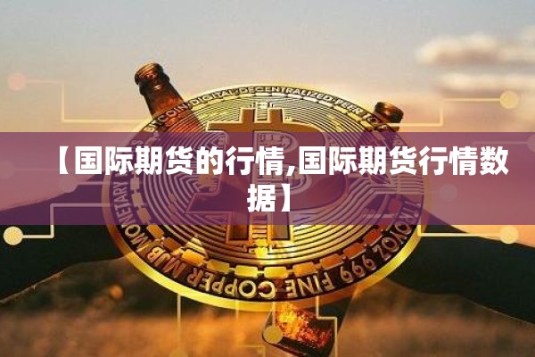 【国际期货的行情,国际期货行情数据】