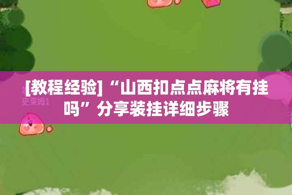 [教程经验]“山西扣点点麻将有挂吗”分享装挂详细步骤