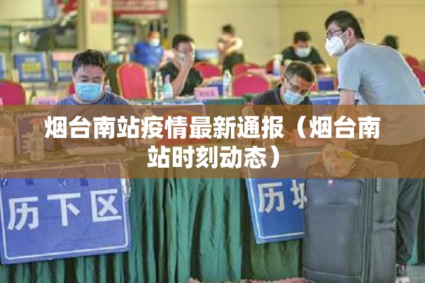 烟台南站疫情最新通报（烟台南站时刻动态）