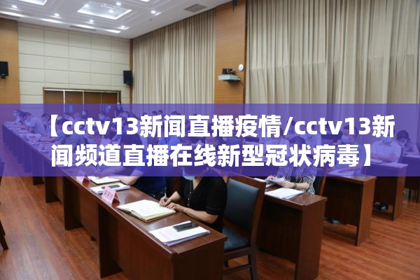 【cctv13新闻直播疫情/cctv13新闻频道直播在线新型冠状病毒】
