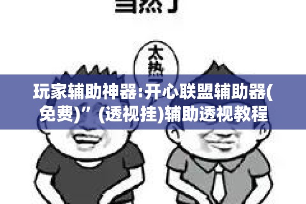 玩家辅助神器:开心联盟辅助器(免费)	”(透视挂)辅助透视教程
