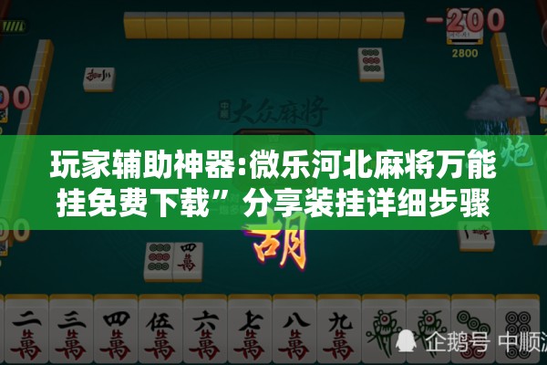 玩家辅助神器:微乐河北麻将万能挂免费下载	”分享装挂详细步骤