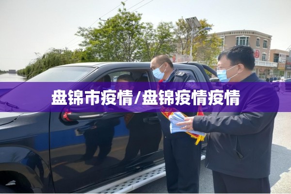 盘锦市疫情/盘锦疫情疫情