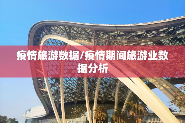 疫情旅游数据/疫情期间旅游业数据分析