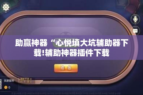 助赢神器“心悦填大坑辅助器下载!辅助神器插件下载