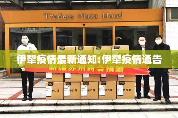 伊犁疫情最新通知:伊犁疫情通告