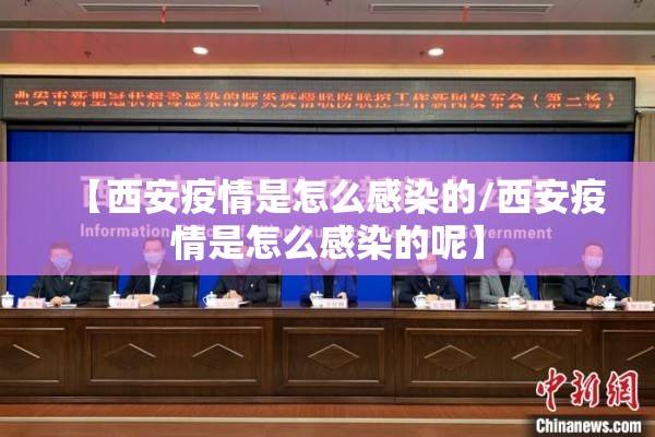 【西安疫情是怎么感染的/西安疫情是怎么感染的呢】 【西安疫情是怎么感染的/西安疫情是怎么感染的呢】