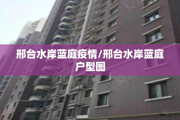 邢台水岸蓝庭疫情/邢台水岸蓝庭户型图