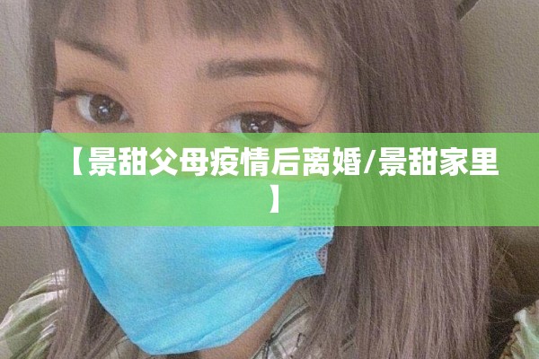 【景甜父母疫情后离婚/景甜家里】