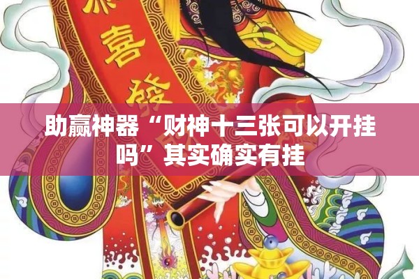 助赢神器“财神十三张可以开挂吗”其实确实有挂