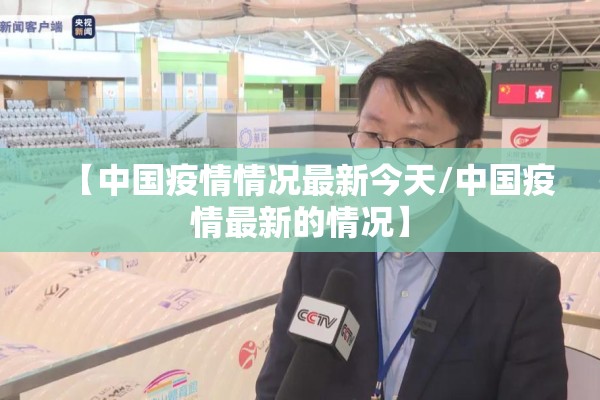 【中国疫情情况最新今天/中国疫情最新的情况】 【中国疫情情况最新今天/中国疫情最新的情况】