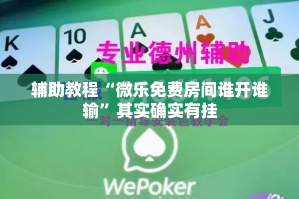 辅助教程“微乐免费房间谁开谁输”其实确实有挂