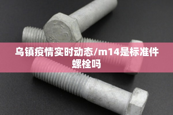 乌镇疫情实时动态/m14是标准件螺栓吗