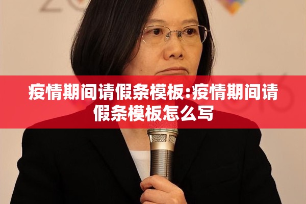 疫情期间请假条模板:疫情期间请假条模板怎么写 疫情期间请假条模板:疫情期间请假条模板怎么写