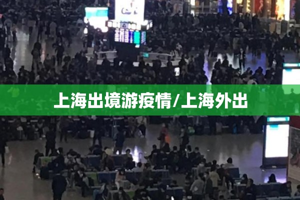 上海出境游疫情/上海外出 上海出境游疫情/上海外出