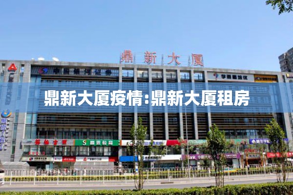 鼎新大厦疫情:鼎新大厦租房