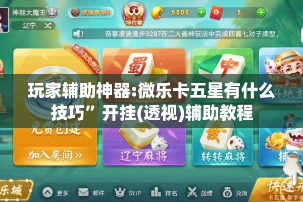 玩家辅助神器:微乐卡五星有什么技巧”开挂(透视)辅助教程