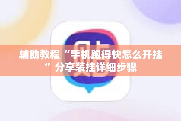 辅助教程“手机跑得快怎么开挂	”分享装挂详细步骤