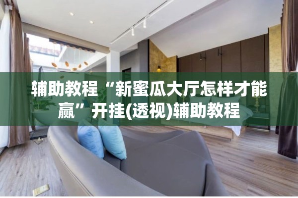辅助教程“新蜜瓜大厅怎样才能赢”开挂(透视)辅助教程