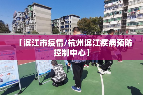 【滨江市疫情/杭州滨江疾病预防控制中心】