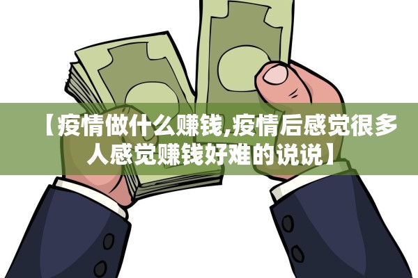 【疫情做什么赚钱,疫情后感觉很多人感觉赚钱好难的说说】