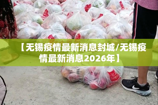 【无锡疫情最新消息封城/无锡疫情最新消息2026年】