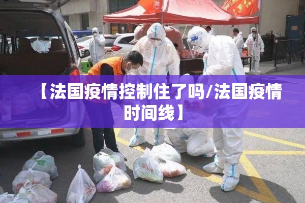 【法国疫情控制住了吗/法国疫情时间线】