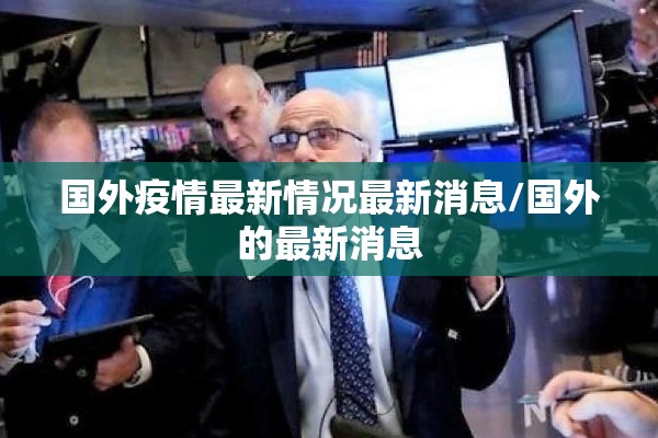 国外疫情最新情况最新消息/国外的最新消息