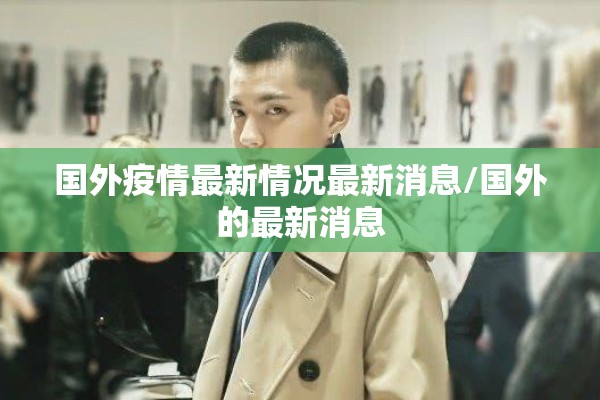 国外疫情最新情况最新消息/国外的最新消息
