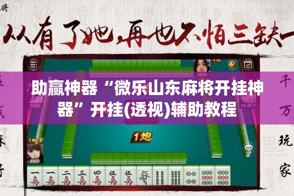 助赢神器“微乐山东麻将开挂神器”开挂(透视)辅助教程