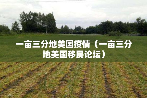 一亩三分地美国疫情(一亩三分地美国移民论坛) 一亩三分地美国疫情(一亩三分地美国移民论坛)