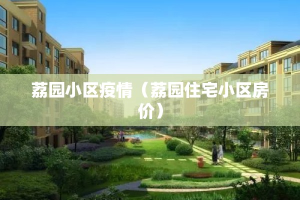 荔园小区疫情(荔园住宅小区房价) 荔园小区疫情(荔园住宅小区房价)