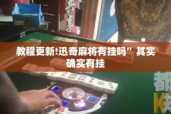 教程更新!迅奇麻将有挂吗	”其实确实有挂