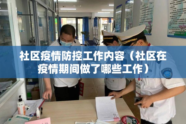 社区疫情防控工作内容（社区在疫情期间做了哪些工作）