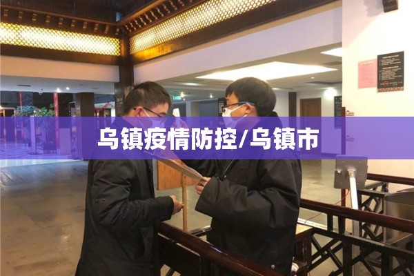 乌镇疫情防控/乌镇市 乌镇疫情防控/乌镇市