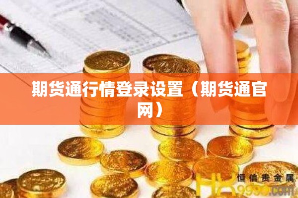 期货通行情登录设置(期货通官网) 期货通行情登录设置(期货通官网)
