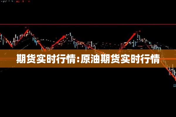 期货实时行情:原油期货实时行情