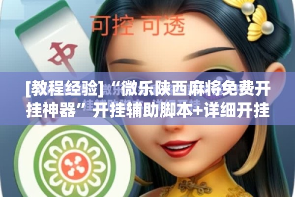 [教程经验]“微乐陕西麻将免费开挂神器”开挂辅助脚本+详细开挂安装教程