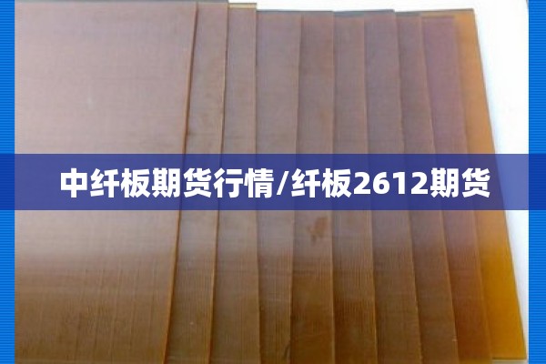中纤板期货行情/纤板2612期货