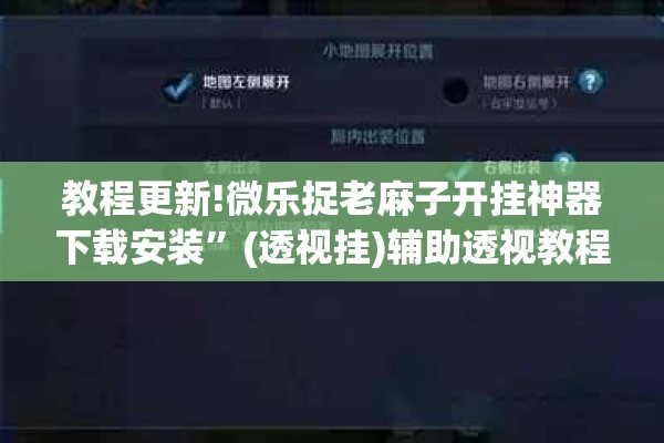 教程更新!微乐捉老麻子开挂神器下载安装	”(透视挂)辅助透视教程