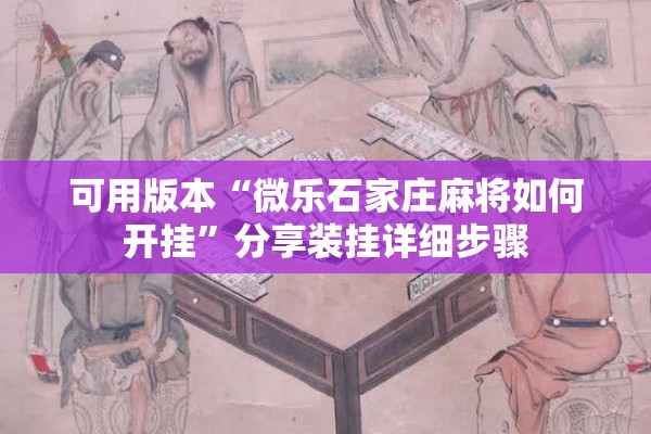 可用版本“微乐石家庄麻将如何开挂”分享装挂详细步骤