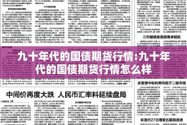 九十年代的国债期货行情:九十年代的国债期货行情怎么样 九十年代的国债期货行情:九十年代的国债期货行情怎么样