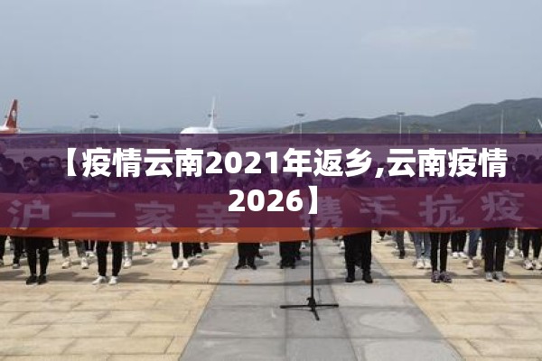 【疫情云南2021年返乡,云南疫情2026】